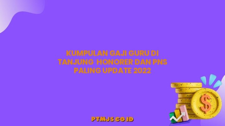 Kumpulan Gaji Guru di Tanjung  Honorer dan PNS Paling Update 2022